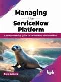 Managing the ServiceNow Platform: A comprehensive guide to ServiceNow administration (eBook, ePUB)