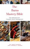 The Burns Mastery Bible: Your Blueprint for Complete Burns Management (eBook, ePUB)