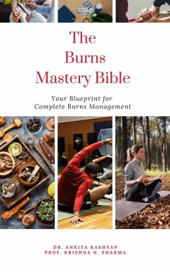 The Burns Mastery Bible: Your Blueprint for Complete Burns Management (eBook, ePUB) - Kashyap, Ankita; Sharma, Krishna N.