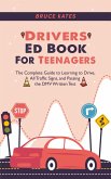 Drivers Ed Book For Teenagers: The Complete Guide to Learning to Drive, All Traffic Signs, and Passing the DMV Written Test (eBook, ePUB)