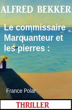 Le commissaire Marquanteur et les pierres : France Polar (eBook, ePUB) - Bekker, Alfred