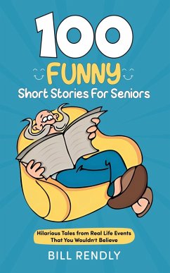Cover 100 Funny Short Stories For Seniors: Hilarious Tales from Real Life Events That You Wouldn't Believe (eBook, ePUB)