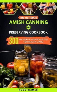 Cover The Ultimate Amish Canning & Preserving Cookbook: 300 Waterbath Canning Recipes for Healthy Living (eBook, ePUB)