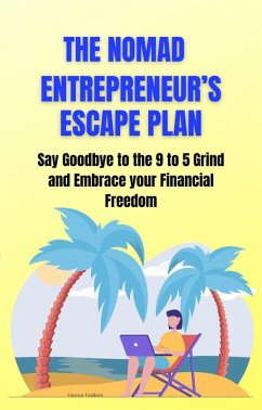 The Nomad Entrepreneur's Escape Plan: Say Goodbye to the 9 to 5 Grind and Embrace your Financial Freedom (eBook, ePUB) - Vanhorn, Vanessa
