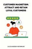 Customer Magnetism: Attract and Retain Loyal Customers (eBook, ePUB) Customer Magnetism: Attract and Retain Loyal Customers (eBook, ePUB)