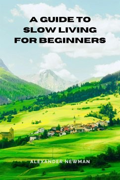 A Guide to Slow Living for Beginners (eBook, ePUB) - Newman, Alexander