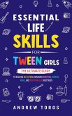 Essential Life Skills For Tween Girls: The Ultimate Guide to Building Self-Esteem, Managing Emotions, Cooking Meals, and Everything Else in Between (eBook, ePUB)
