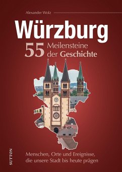 Würzburg. 55 Meilensteine der Geschichte - Wolz, Alexander