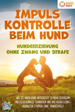 Impulskontrolle beim Hund - Hundeerziehung ohne Zwang und Strafe: Wie Sie Ihren Hund artgerecht zu mehr Gehorsam und Gelassenheit trainieren und das Aggressionsverhalten stoppen (inkl. Hundespiele) - Pets, My