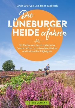 Die Lüneburger Heide erfahren 30 Radtouren durch malerische Landschaften, zu reizvollen Städten und kulturellen Highlights - Zaglitsch, Linda O'Bryan und Hans