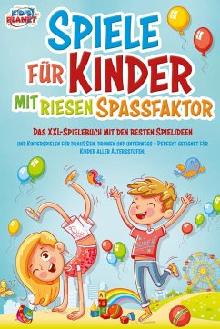 Spiele für Kinder mit riesigem Spaßfaktor: Das XXL-Spielebuch mit den besten Spielideen und Kinderspielen für draußen, drinnen und unterwegs - Perfekt geeignet für Kinder aller Altersstufen! - Malua, Lisa