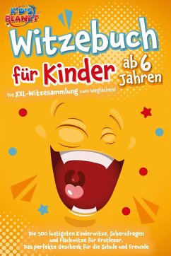 Witzebuch für Kinder ab 6 Jahren: Die XXL-Witzesammlung zum Weglachen! Die 500 lustigsten Kinderwitze, Scherzfragen und Flachwitze für Erstleser. Das perfekte Geschenk für die Schule und Freunde - Lavie, Emma