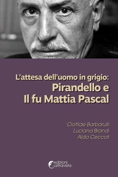 L’attesa dell’uomo in grigio: Pirandello e Il fu Mattia Pascal (eBook, ePUB) - Barbarulli, Clotilde; Ceccoli, Aldo; brandi, luciana