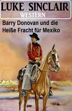 Barry Donovan und die Heiße Fracht für Mexiko: Western (eBook, ePUB) - Sinclair, Luke
