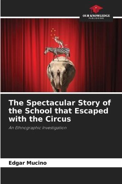 The Spectacular Story of the School that Escaped with the Circus - Mucino, Edgar