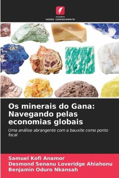 Os minerais do Gana: Navegando pelas economias globais - Anamor, Samuel Kofi;Ahiahonu, Desmond Senanu Loveridge;Nkansah, Benjamin Oduro