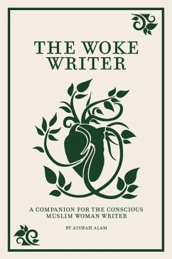 The Woke Writer A Companion For The Conscious Muslim Woman Writer - Alam, Aishah