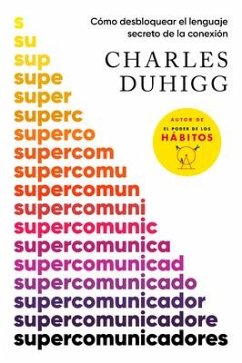 Supercomunicadores: Cómo Desbloquear El Lenguaje Secreto de la Conexión / Superc Ommunicators: How to Unlock the Secret Language of Co Nnection - Duhigg, Charles