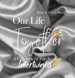 Our Life Together - A Chronicle of Two Souls Intertwined - Byrd, Carolyn; Byrd, Michael