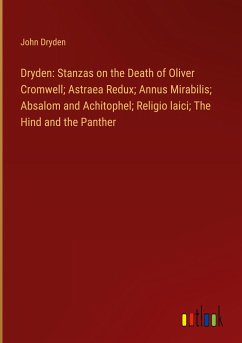 Dryden: Stanzas on the Death of Oliver Cromwell; Astraea Redux; Annus Mirabilis; Absalom and Achitophel; Religio laici; The Hind and the Panther