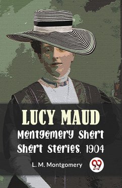 Lucy Maud Montgomery Short Stories, 1904 - Montgomery, L. M.