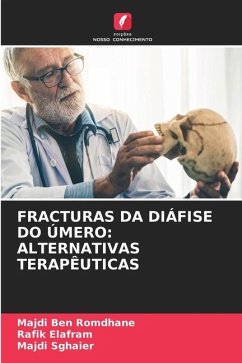 FRACTURAS DA DIÁFISE DO ÚMERO: ALTERNATIVAS TERAPÊUTICAS - Ben Romdhane, Majdi;Elafram, Rafik;Sghaier, Majdi