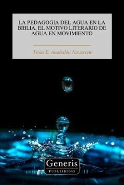 La Pedagogia del Agua En La Biblia. El Motivo Literario de Agua En Movimiento - Navarrete, Texia E Anabalón