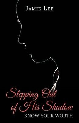 Stepping Out of His Shadow, Know Your Worth Stepping Out of His Shadow, Know Your Worth