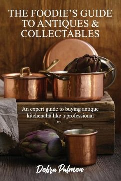 The Foodie's Guide to Antiques & Collectables, Vol 1 - An expert guide to buying antique kitchenalia like a professional - Palmen, Debra