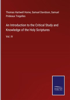 An Introduction to the Critical Study and Knowledge of the Holy Scriptures - Horne, Thomas Hartwell; Davidson, Samuel; Tregelles, Samuel Prideaux