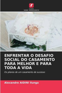 ENFRENTAR O DESAFIO SOCIAL DO CASAMENTO PARA MELHOR E PARA TODA A VIDA - Aidini Ilunga, Alexandre