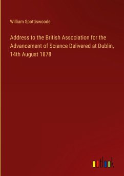 Address to the British Association for the Advancement of Science Delivered at Dublin, 14th August 1878