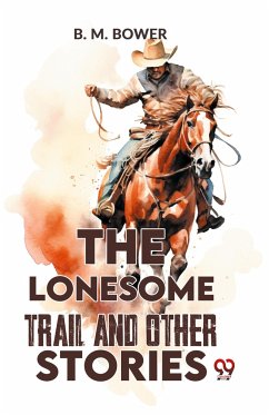 The Lonesome Trail And Other Stories - Bower, B. M.