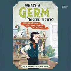 What's a Germ, Joseph Lister? - Alexander, Lori