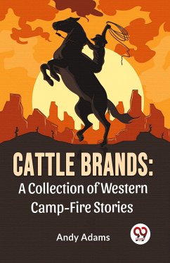 Cattle Brands: A Collection Of Western Camp-Fire Stories - Adams, Andy