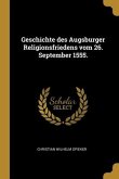 Geschichte des Augsburger Religionsfriedens vom 26. September 1555.