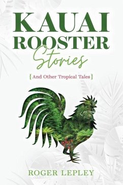 Kaua'i Rooster Stories and Other Tropical Tales - Lepley, Roger Mark