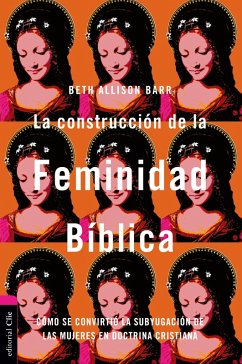 La construcción de la feminidad bíblica - Barr, Beth Allison