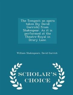 The Tempest; An Opera Taken [by David Garrick] from Shakespear. as It Is Performed at the Theatre-Royal in Drury Lane. - Scholar's Choice Edition - Shakespeare, William; Garrick, David