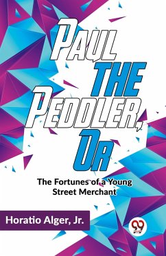 Paul The Peddler, Or The Fortunes Of A Young Street Merchant - Alger, Horatio