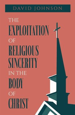 The Exploitation of Religious Sincerity in the Body of Christ - Johnson, David