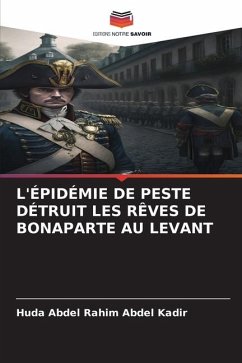 L'ÉPIDÉMIE DE PESTE DÉTRUIT LES RÊVES DE BONAPARTE AU LEVANT - Abdel Kadir, Huda Abdel Rahim