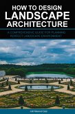 How to Design Landscape Architecture: A Comprehensive Guide for Planning Perfect Landscape Environment (eBook, ePUB)