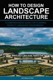 How to Design Landscape Architecture: A Comprehensive Guide for Planning Perfect Landscape Environment (eBook, ePUB) How to Design Landscape Architecture: A Comprehensive Guide for Planning Perfect Landscape Environment (eBook, ePUB)