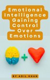 Emotional Intelligence Gaining Control Over Emotions (eBook, ePUB)