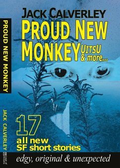 Proud New Monkey, UITSU & more - edgy, original & unexpected: 17 all new SF short stories (eBook, ePUB) - Calverley, Jack