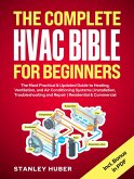 The Complete HVAC BIBLE for Beginners: The Most Practical & Updated Guide to Heating, Ventilation, and Air Conditioning Systems   Installation, Troubleshooting and Repair   Residential & Commercial (eBook, ePUB)