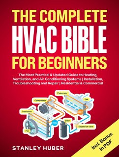 Cover The Complete HVAC BIBLE for Beginners: The Most Practical & Updated Guide to Heating, Ventilation, and Air Conditioning Systems   Installation, Troubleshooting and Repair   Residential & Commercial (eBook, ePUB)