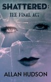 Shattered: The Final Act. (The Shattered Series Book 4, #4) (eBook, ePUB)