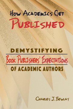 How Academics Get Pubished: Demystifying Book Publishers' Expectations of Academic Authors (eBook, ePUB) - Bewlay, Charles J